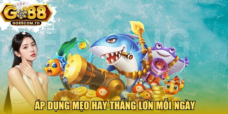 Áp dụng mẹo hay, thắng lớn mỗi ngày