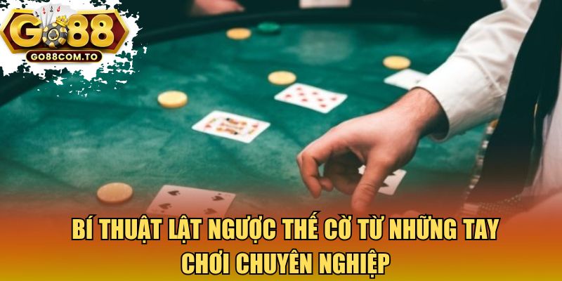Bí thuật lật ngược thế cờ từ những tay chơi chuyên nghiệp