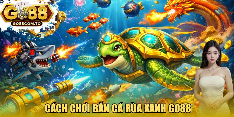 Cách chơi Bắn cá rùa xanh GO88 