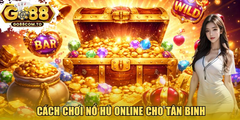 Cách chơi nổ hũ online GO88 cho tân binh