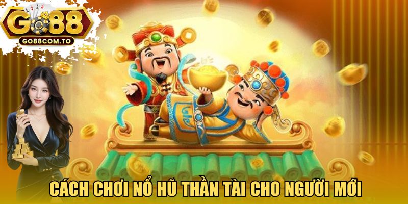 Cách chơi nổ hũ Thần Tài GO88 cho người mới