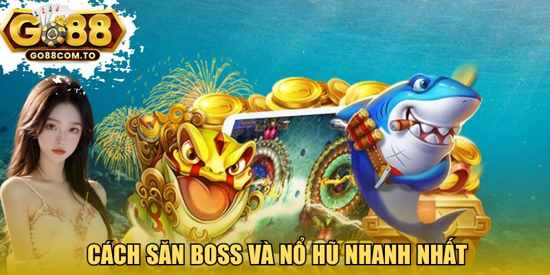 Cách săn boss và nổ hũ nhanh nhất 