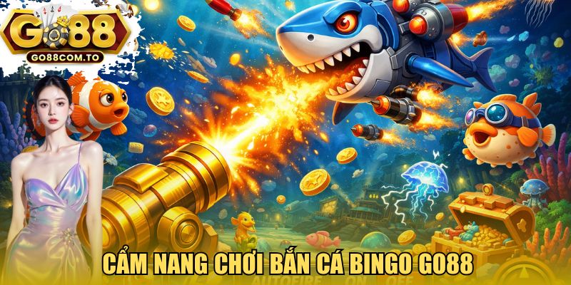 Cẩm nang chơi Bắn cá Bingo GO88 