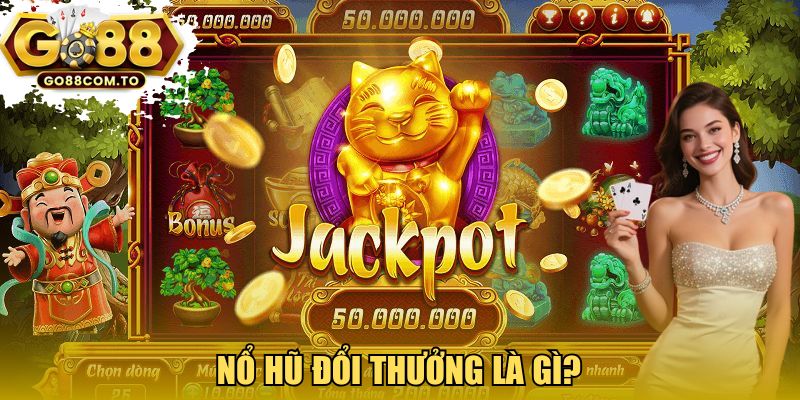 Nổ hũ đổi thưởng GO88 là gì? 