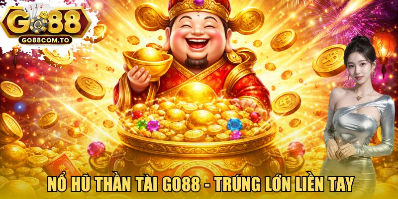 Nổ hũ Thần Tài GO88 - Trúng lớn liền tay