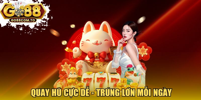 Quay hũ cực dễ - trúng lớn mỗi ngày!