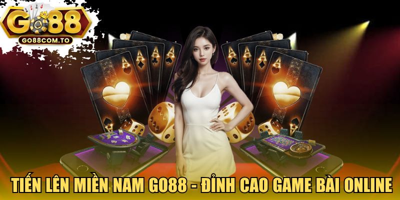 Tiến lên miền Nam GO88 – Đỉnh cao game bài online