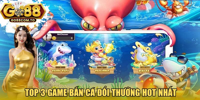 Top 3 game bắn cá đổi thưởng GO88 hot nhất